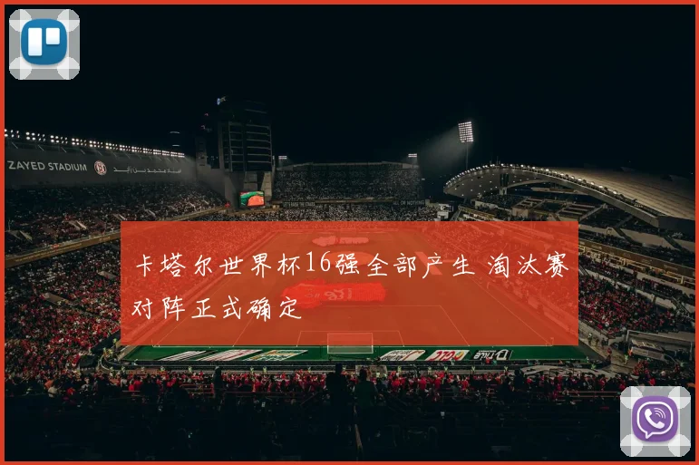 卡塔尔世界杯16强全部产生 淘汰赛对阵正式确定