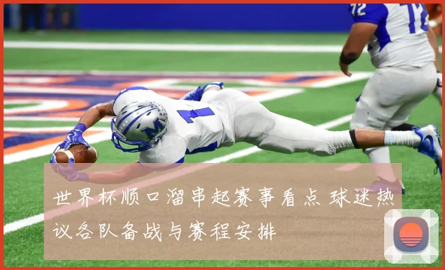 世界杯顺口溜串起赛事看点 球迷热议各队备战与赛程安排