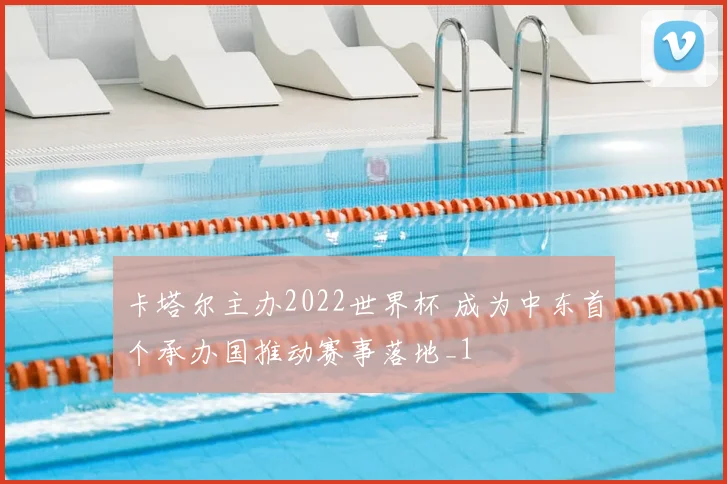 卡塔尔主办2022世界杯 成为中东首个承办国推动赛事落地_1