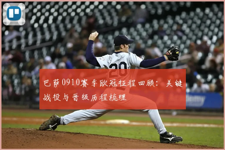 巴萨0910赛季欧冠征程回顾:关键战役与晋级历程梳理