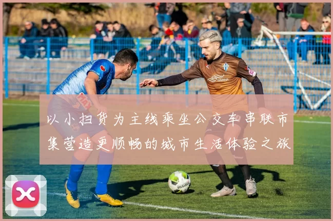 以小扫货为主线乘坐公交车串联市集营造更顺畅的城市生活体验之旅