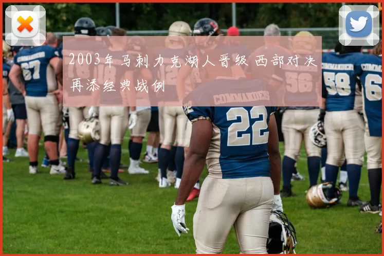 2003年马刺力克湖人晋级 西部对决再添经典战例